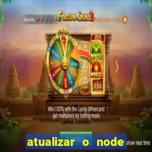 atualizar o node no windows